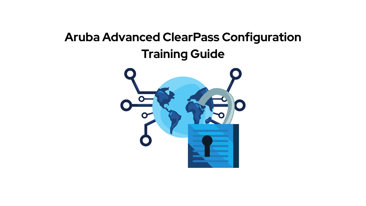 Aruba Advanced ClearPass Configuration course guide