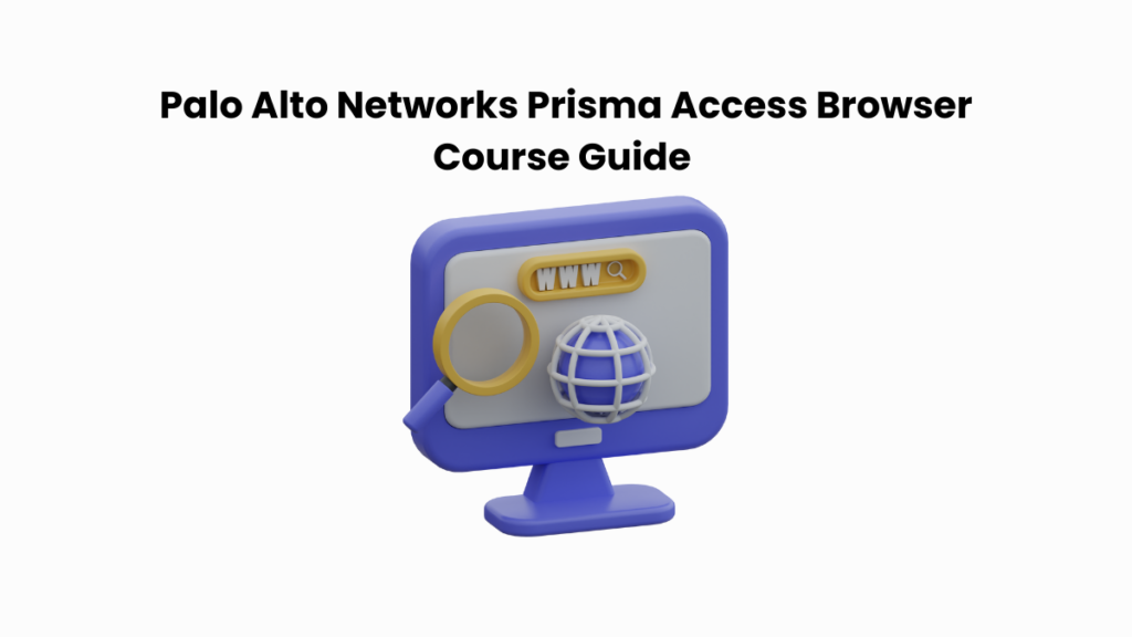 Palo Alto Networks Prisma Access Browser Course Guide 2025
