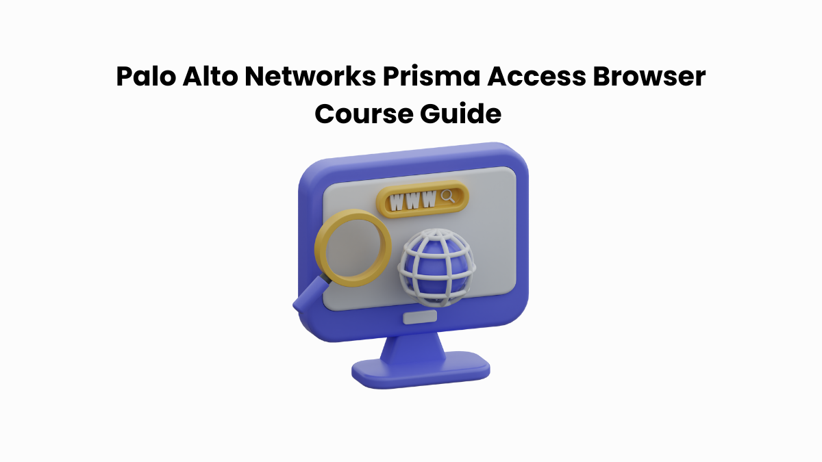 Palo Alto Networks Prisma Access Browser Course Guide 2025