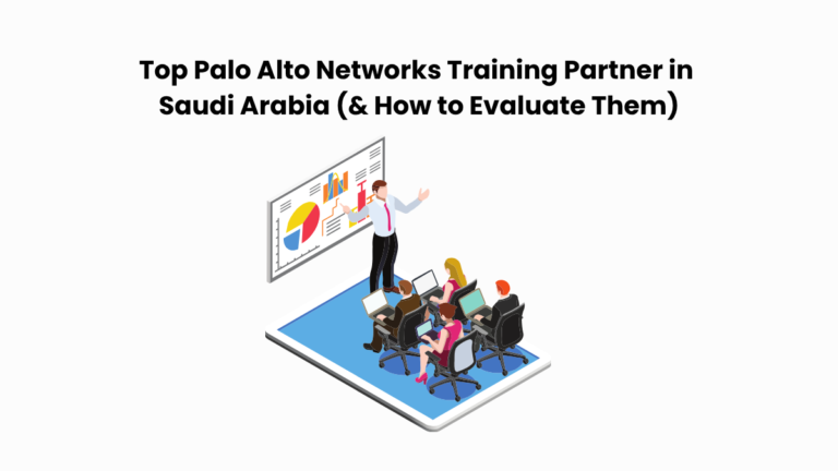 Top Palo Alto Networks Training Partner in Saudi Arabia (& How to Evaluate Them)