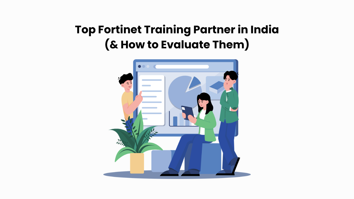 Top Fortinet Training Partner in India (& How to Evaluate Them)